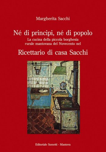 N&eacute; di principi, n&eacute; di popolo. La cucina della piccola borghesia rurale mantovana del Novecento nel ricettario di casa Sacchi