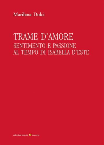Trame d'amore. Sentimento e passione al tempo di Isabella d'Este