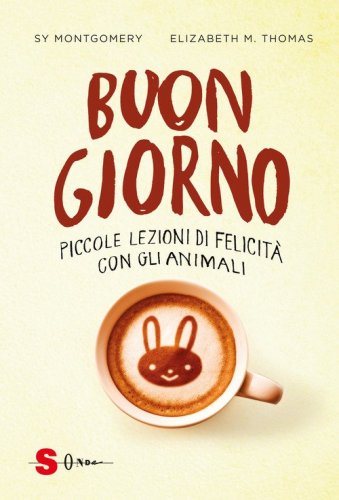 Buongiorno. Piccole lezioni di felicit&agrave; con gli animali