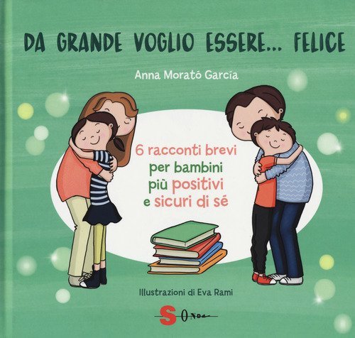 Da grande voglio essere... felice. 6 racconti brevi per bambini pi&ugrave; positivi e sicuri di s&eacute;