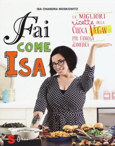 Fai come Isa! Le migliori ricette della cuoca vegan pi&ugrave; famosa d'America