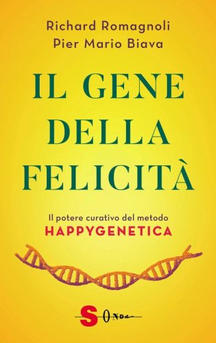 Il gene della felicit&agrave;. Il potere curativo del metodo Happygenetica