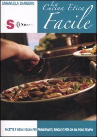 La cucina etica facile. Ricette e men&ugrave; vegan per principanti, single e per chi ha poco tempo