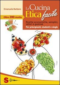 La cucina etica facile. Ricette economiche, semplici, veloci e gustose. Per principianti, studenti e single