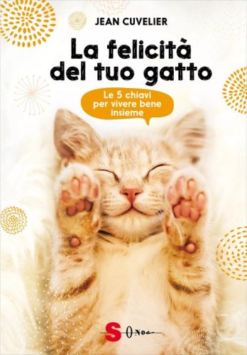 La felicit&agrave; del tuo gatto. Le 5 chiavi per vivere bene insieme