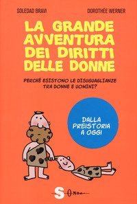 La grande avventura dei diritti delle donne. Perch&eacute; esistono le disuguaglianze tra donne e uomini? Dalla preistoria a oggi