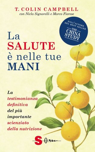 La salute &egrave; nelle tue mani. La testimonianza definitiva del pi&ugrave; importante scienziato della nutrizione
