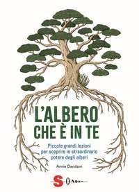 L'albero che &egrave; in te. Piccole grandi lezioni per scoprire lo straordinario potere degli alberi