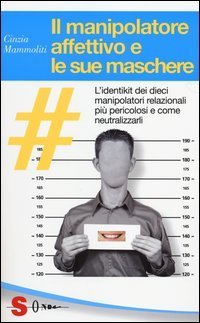 Il manipolatore affettivo e le sue maschere - PERICOLOSI E COME NEUTRALIZZARLI (LE)