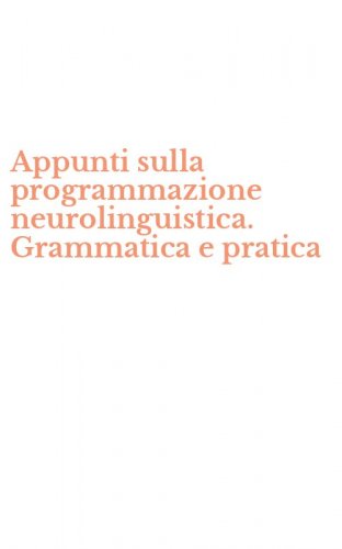 Appunti sulla programmazione neurolinguistica. Grammatica e pratica