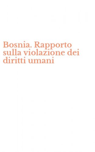 Bosnia. Rapporto sulla violazione dei diritti umani