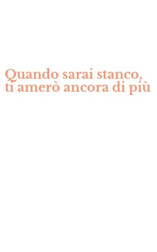Quando sarai stanco, ti amer&ograve; ancora di pi&ugrave;
