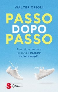 Passo dopo passo. Perch&eacute; camminare ci aiuta a pensare e vivere meglio