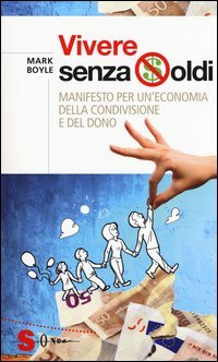 Vivere senza soldi. Manifesto per un'economia della condivisione e del dono