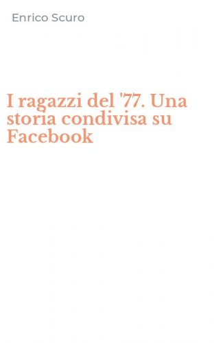 I ragazzi del '77. Una storia condivisa su Facebook