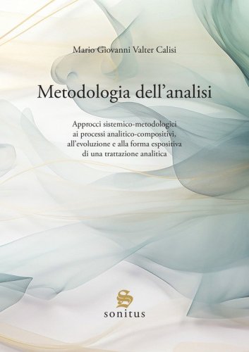 Metodologia dell'analisi. Approcci sistemico-metodologici ai processi analitico-compositivi, all'evoluzione e alla forma espositiva di una trattazione analitica