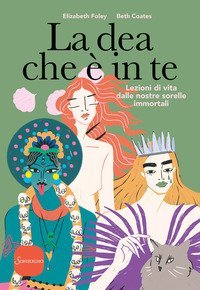 La dea che &egrave; in te. Lezioni di vita dalle nostre sorelle immortali