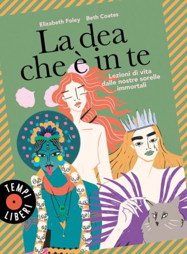 La dea che &egrave; in te. Lezioni di vita dalle nostre sorelle immortali