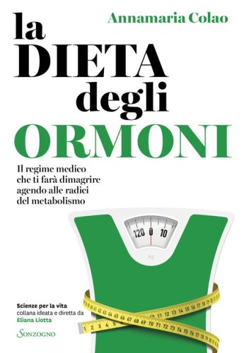 La dieta degli ormoni. Il regime medico che ti far&agrave; dimagrire agendo alle radici del metabolismo