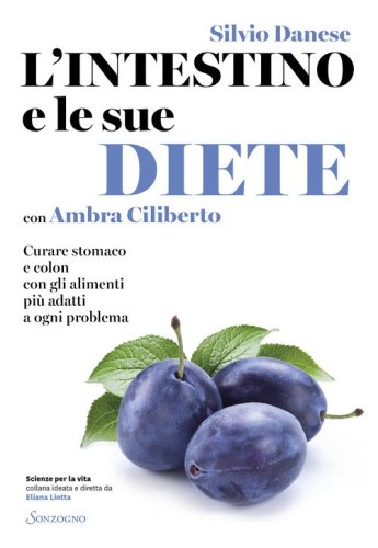 L'intestino e le sue diete. Curare stomaco e colon con gli alimenti pi&ugrave; adatti a ogni problema
