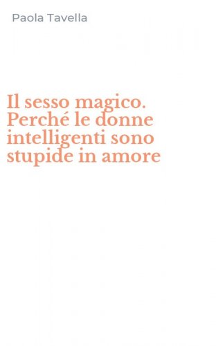 Il sesso magico. Perch&eacute; le donne intelligenti sono stupide in amore