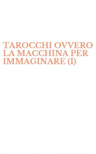 TAROCCHI OVVERO LA MACCHINA PER IMMAGINARE (I)