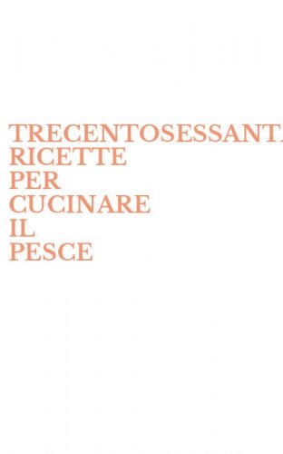 TRECENTOSESSANTACINQUE RICETTE PER CUCINARE IL PESCE