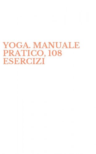 YOGA. MANUALE PRATICO, 108 ESERCIZI