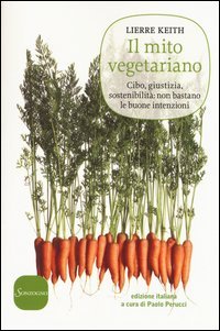 Il mito vegetariano. Cibo, giustizia, sostenibilit&agrave;: non bastano le buone intenzioni