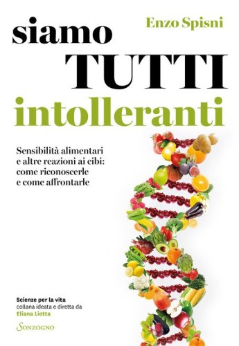 Siamo tutti intolleranti. Sensibilit&agrave; alimentari e altre reazioni ai cibi: come riconoscerle e come affrontarle