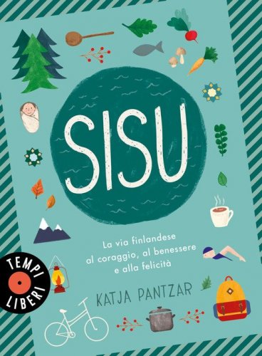 Sisu. La via finlandese al coraggio, al benessere e alla felicit&agrave;