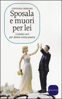 Sposala e muori per lei. Uomini veri per donne senza paura