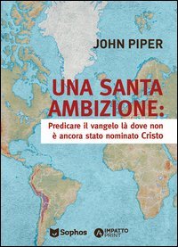 Una santa ambizione. Predicare il Vangelo l&agrave; dove Cristo non &egrave; stato ancora nominato