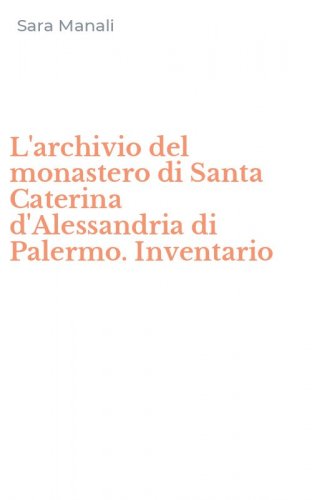 L'archivio del monastero di Santa Caterina d'Alessandria di Palermo. Inventario