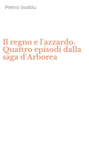Il regno e l'azzardo. Quattro episodi dalla saga d'Arborea