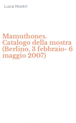 Mamuthones. Catalogo della mostra (Berlino, 3 febbraio-6 maggio 2007)