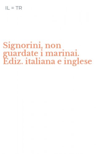 Signorini, non guardate i marinai. Ediz. italiana e inglese