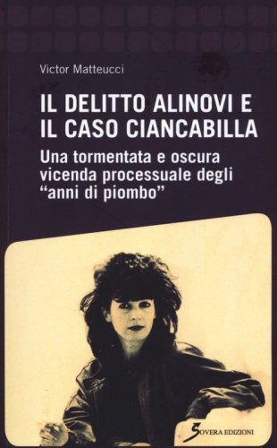 Il delitto Alinovi e il caso Ciancabilla. Una tormentata e oscura vicenda processuale degli &laquo;anni di piombo&raquo;
