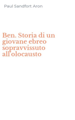 Ben. Storia di un giovane ebreo sopravvissuto all'olocausto