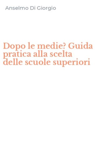 Dopo le medie? Guida pratica alla scelta delle scuole superiori