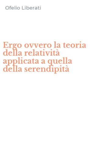 Ergo ovvero la teoria della relativit&agrave; applicata a quella della serendipit&agrave;