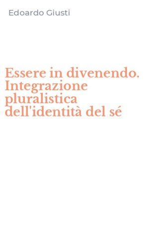 Essere in divenendo. Integrazione pluralistica dell'identit&agrave; del s&eacute;