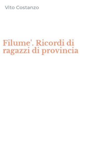 Filume'. Ricordi di ragazzi di provincia