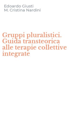 Gruppi pluralistici. Guida transteorica alle terapie collettive integrate