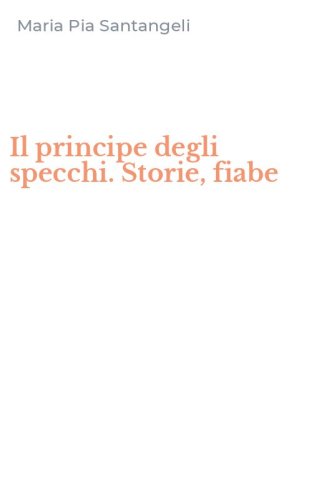 Il principe degli specchi. Storie, fiabe