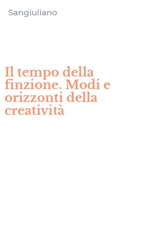 Il tempo della finzione. Modi e orizzonti della creativit&agrave;