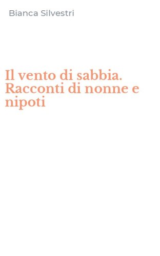 Il vento di sabbia. Racconti di nonne e nipoti