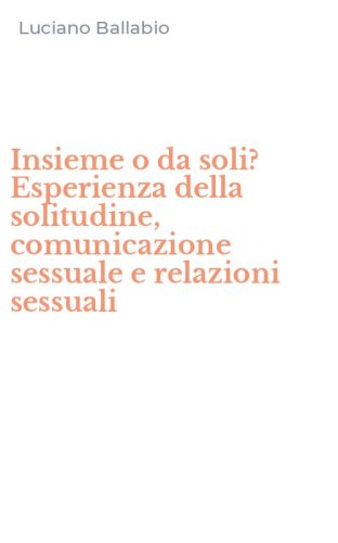 Insieme o da soli? Esperienza della solitudine, comunicazione sessuale e relazioni sessuali