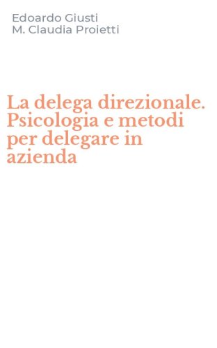 La delega direzionale. Psicologia e metodi per delegare in azienda