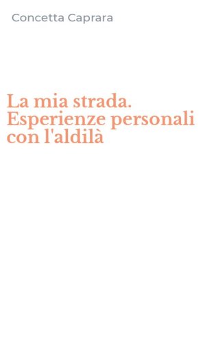 La mia strada. Esperienze personali con l'aldil&agrave;